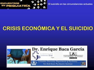 Dr. Enrique Baca García
CRISIS ECONÓMICA Y EL SUICIDIO
El suicidio en las circunstancias actuales
 
