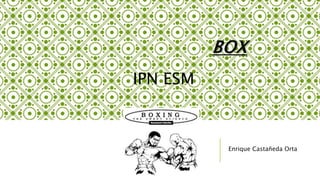 BOX
Enrique Castañeda Orta
IPN ESM
 