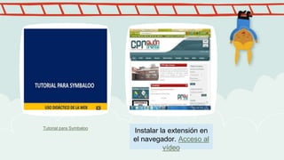 Tutorial para Symbaloo
Instalar la extensión en
el navegador. Acceso al
vídeo
 
