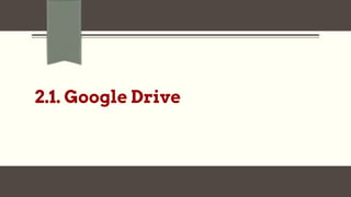 2.1. Google Drive
 