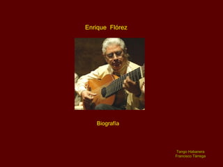 Enrique  Flórez Biografía Tango Habanera Francisco Tárrega 