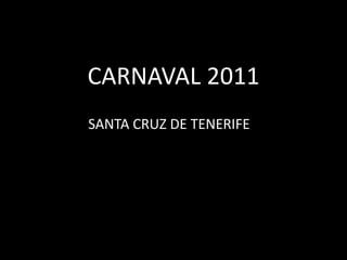CARNAVAL 2011 SANTA CRUZ DE TENERIFE 