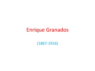 Enrique Granados
(1867-1916)
 