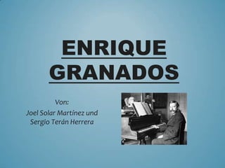 ENRIQUE
GRANADOS
Von:
Joel Solar Martínez und
Sergio Terán Herrera
 