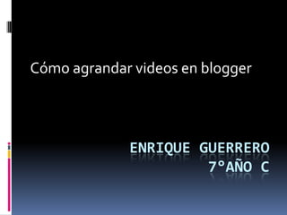 Cómo agrandar videos en blogger




             ENRIQUE GUERRERO
                      7°AÑO C
 