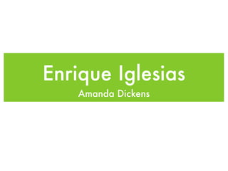 Enrique Iglesias
   Amanda Dickens
 