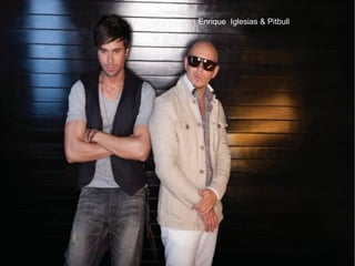 Enrique Iglesias & Pitbull
 