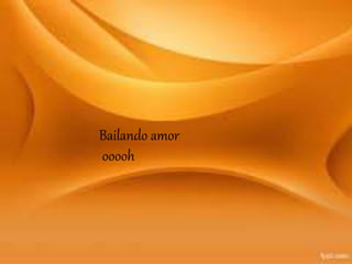 Bailando amor
ooooh
 