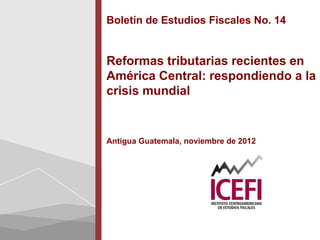 Boletín de Estudios Fiscales No. 14


Reformas tributarias recientes en
América Central: respondiendo a la
crisis mundial


Antigua Guatemala, noviembre de 2012
 