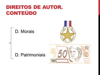 DIREITOS DE AUTOR.
CONTEÚDO
D. Patrimoniais
D. Morais
 