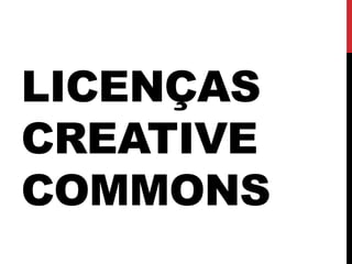 LICENÇAS
CREATIVE
COMMONS
 
