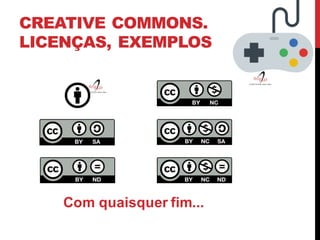 CREATIVE COMMONS.
LICENÇAS, EXEMPLOS
Com quaisquer fim...
 