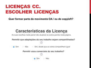 LICENÇAS CC.
ESCOLHER LICENÇAS
Quer formar parte do movimento OA / ou do copyleft?
https://creativecommons.org/choose/?lang=pt
 