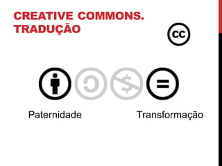 CREATIVE COMMONS.
TRADUÇÃO
Paternidade Transformação
 