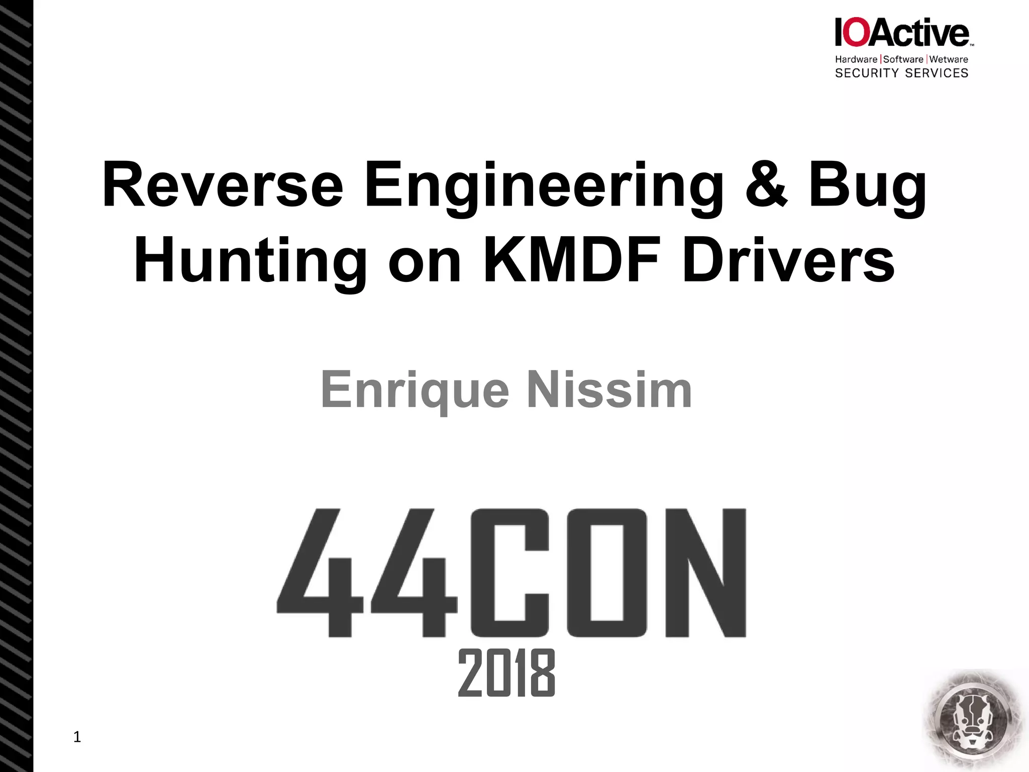 Reverse Engineering & Bug
Hunting on KMDF Drivers
1
Enrique Nissim
2018
 