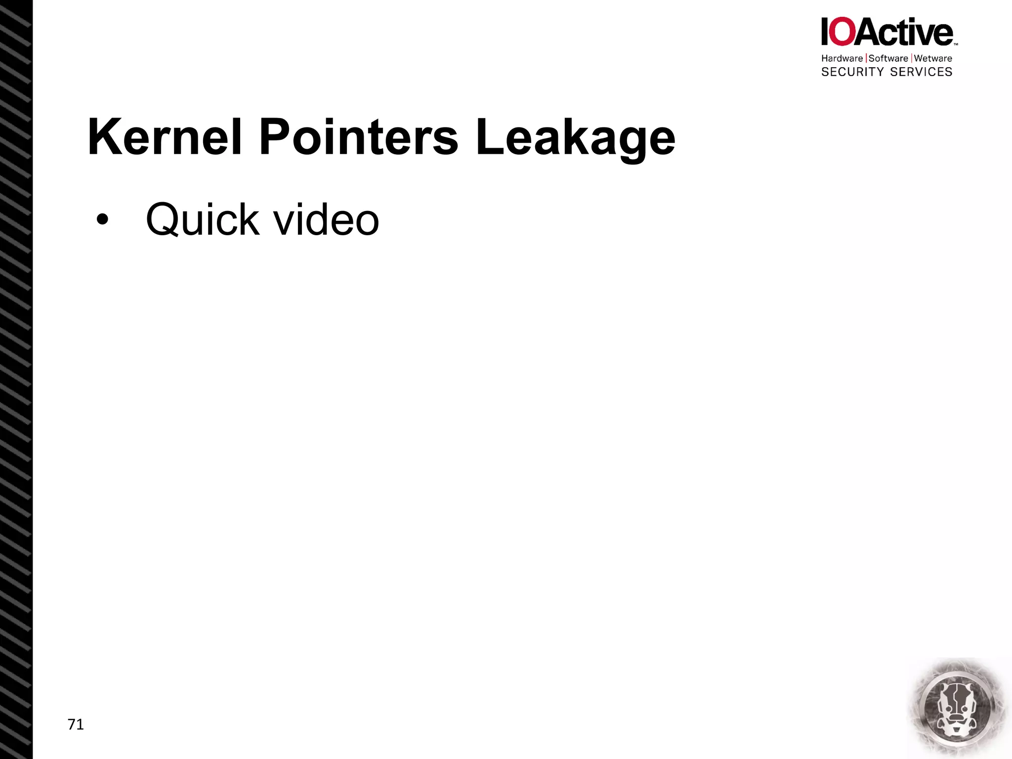 Kernel Pointers Leakage
• Quick video
71
 