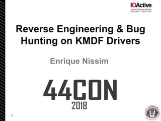 Reverse Engineering & Bug
Hunting on KMDF Drivers
1
Enrique Nissim
2018
 