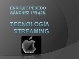 Enrique Peredo Sánchez 1°B #26. Tecnología streaming 