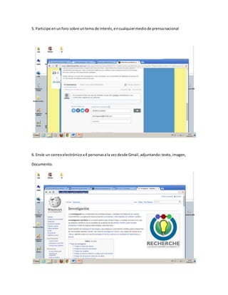 5. Participe enunforo sobre untema de interés,encualquiermediode prensanacional
6. Envíe un correoelectrónicoa4 personasala vezdesde Gmail,adjuntando:texto,imagen,
Documento.
 
