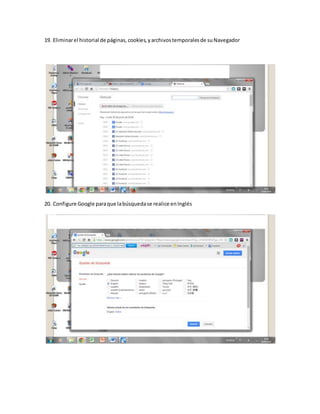 19. Eliminarel historial de páginas,cookies,yarchivostemporalesde suNavegador
20. Configure Google paraque labúsquedase realice enInglés
 