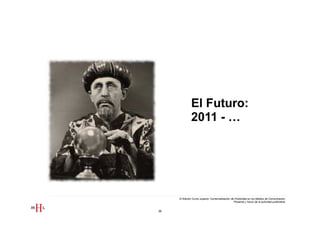 El Futuro:
               2011 - …




     III Edición Curso superior Comercialización de Publicidad en los Medios de Comunicación
                                                   Presente y futuro de la actividad publicitaria


35
 