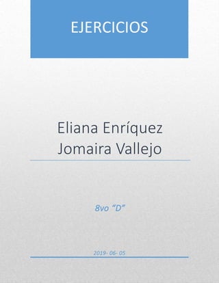 Eliana Enríquez
Jomaira Vallejo
8vo “D”
2019- 06- 05
EJERCICIOS
 