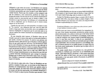 200 Enriquezca suPersonalidad Cómo Llevarse Bien con Otros 201
Oblíguelos a que tomen decisiones. Los flemáticos son capaces
de tomar decisiones, pero casi siempre toman el camino de menor
res!stencia permitiendo que otros escojan lo que deben hacer y
cuando hacerlo. Puesto que ellos tienden a evitar cualquier cosa
que les conduzca a una controversia, prefieren no tomar sus
propias decisiones. En una relación social, el hecho de permanecer
siempre neutral es una posición que no ofende a nadie; y con
frecuencia es algo bienvenido. Sin embargo, en la situaciones de
la vida es importante que los flemáticos por lo menos tomen
algunas de las decisiones.
Cuando hay que tratar con niños pequeños, no acepte el canto
de "No interesa," sino oblíguelos para que vean los lados del
asunto y luego que tomen una decisión, aun si en realidad no les
interesa. Explíqueles lo importante que les será más tarde en la
vida ser capaces de evaluar claramente las circunstancias y tomar
decisiones.
En una situación entre esposos, el flemático tiene que ser
forzado a que por lo menos tome parte en la discusión familiar y
que ayude a resolver los asuntos. Si usted es una persona con
opiniones fuertes, debe permitir que el flemático controle algunas
áreas sin que usted tenga que intervenir. Con frecuencia la razón
por la cual el flemático no toma una decisión es que sabe que la
otra persona de todas maneras lo hará a su manera. Para contribuir
a que una persona sea decisiva, usted debe darle los medios y vivir
con las consecuencias. Hacer esto es algo muy difícil para el
colérico, porque instantáneamente se da cuenta de lo que está mal
y querrá intervenir inmediatamente para corregir la situación.
Después que el colérico haya intervenido varias veces, el compa-
ñero flemático renunciará a cualquier posibilidad de tomar lide-
razgo en la familia.
No eche toda la culpa sobre ellos. Como los flemáticos son tan
quietos y aceptan el status qua, se convierten en fácil blanco de
.personas con temperamentos más fuertes que quieren echar la
culpa sobre alguien. He observado situaciones donde el colérico
ha tomado una decisión apresurada, con resultados desastrosos y
luego ha echado la culpa al primer flemático que encontró. Tome
nota de este punto y dese cuenta si usted ha echado la culpa sobre
otros.
Una señora flemática me dijo que su esposo había insistido que
ella escogiera el tipo de perro para la familia y luego todas las
veces que el perro hacía algo malo le echaba la culpa a ella.
Aunque los flemáticos pueden llegar a aceptar todo lo que se
coloque sobre ellos, esta táctica rebaja su propia imagen y hace
que ellos rehuyan a las relaciones con usted y los aleja de tomar
cualquier responsabilidad en el futuro.
Si usted usa alflemático como sifuera una cabeza de turco, puede
ser que mañana el pierda su cabeza.
Anímelos para que tomen responsabilidades.Los sanguíneos tie-
nen que evitar aceptar demasiadas presidencias porque pueden
abarcar demasiado y los coléricos tienen que evitar tomar control
de todas las situaciones. Los flemáticos, sin embargo, evitan estar
a cargo de cualquier cosa, aunque tengan la habilidad administra-
tiva y le vaya bien con todos. A causa de sus capacidades de
liderazgo conciliatorio, ellos deben ser animados para que acepten
responsabilidades. Son excelentes ejecutivos y sin embargo, tien-
den a rechazar ascensos en su trabajo porque a lo mejor otros les
han hecho sentir inadecuados. No quieren que los dejen solos en
una situación difícil.
No acepte cuando dicen no la primera vez, sino persista en
mostrarles la confianza que usted tiene en sus habilidades para
dirigir. ¿Qué mejor director, presidente, o líder puede usted tener
que uno con quien es fácil tratar, uno que no toma decisiones
apresurados y uno que puede mediar eficazmente en problemas
interpersonales?
Aprecie la disposición tranquila del flemático.
¿Quiere llevarse bien con los demás? El ser amable le dará éxito.
Las palabras dulces son un panal de miel: endulzan el ánimo y
dan nuevas fuerzas.
Proverbios 16:24 Dios Habla Hoy.
 