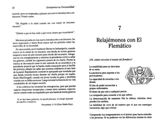 72 Enriquezca su Personalidad
reunión, pero yo empezaba a planear una nueva introducción a mi
discurso. Frases como:
"He llegado a la edad cuando me veo mejor en rincones
oscuros".
"Debido a que no hay nada a qué mirar, tienen que escucharme".
Mientras pensaba en esta nueva introducción a mi discurso, las
luces regresaron y Santa Rosa nunca oyó mi preludio sobre las
maravillas de la oscuridad.
En otra ocasión, en el Auditorio Shrine en Indianápolis, cuando
estuve en la mitad de mi discurso, una banda de treinta gaiteros
empezó a tocar un aire escocés justo detrás del escenario. Ahoga-
ron mi voz completamente y mientras la presidenta corrió a callar
los gaiteros, cambié los siguientes puntos de mi charla. Pronto la
música se desvaneció como el aire saliendo de un neumático y la
presidenta anunció que la banda estaba ensayando para el desfile
del próximo sábado sin saber que nosotras estábamos al otro lado
de la pared. Rápidamente comenté 10 apropiado que resultaba que
una banda escocés tocara durante mi charla porque mi madre,
Katie MacDougall, cuando era joven tocaba la gaita y desfilaba
vestida con su falda escocesa. Luego terminé la historia de mi vida
contándoles de mi origen escocés.
A los coléricos les encantan las emergencias, para que puedan
superar situaciones inesperadas y tomar otros caminos, especial-
mente cuando están acompañados por una banda de treinta gaiteros.
Si no hay buen gobierno, la naciánfracasa;el triunfo depende
de muchos consejeros.
Proverbios 11:14 (Dios Habla Hoy).
7
Relajémonos con El
Flemático
¡Oh, cuánto necesita el mundo del flemático!
La estabilidad para no desviarse
de su meta.
La paciencia para soportar a los
provocadores.
La capacidad de escuchar a los
demás.
El don de poder reconciliar a
grupos enfrentados.
El deseo de paz casi a cualquier precio.
La compasión para consolar a los que sufren.
La determinación de mantener fría la cabeza, mientras otros
pierden los estribos.
La habilidad de vivir de tal manera que ni aun sus enemigos
encuentran algo que criticar.
Comprender los temperamentos es el primer paso hacia entender
a las personas. Si no podemos ver las diferencias innatas en otras
 