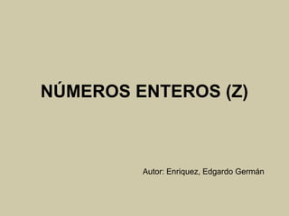 NÚMEROS ENTEROS (Z)
Autor: Enriquez, Edgardo Germán
 