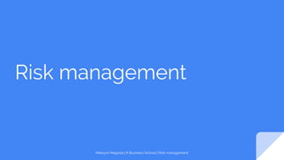 Risk management
Maksym Negoda | It Business School | Risk management
 