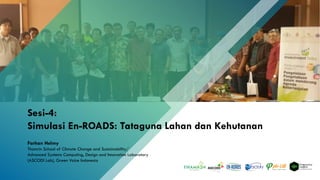 Sesi-4:
Simulasi En-ROADS: Tataguna Lahan dan Kehutanan
Farhan Helmy
Thamrin School of Climate Change and Sustainability/
Advanced Systems Computing, Design and Innovation Laboratory
(ASCODI Lab), Green Voice Indonesia
 