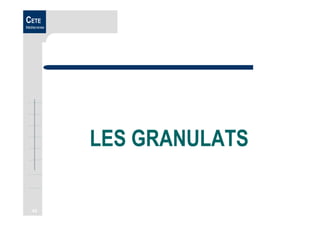 45
CETE
Méditerranée
LES GRANULATS
 