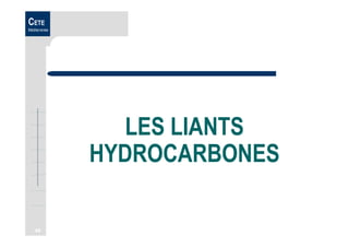 49
CETE
Méditerranée
LES LIANTS
HYDROCARBONES
 