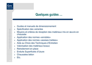 5
CETE
Méditerranée
Quelques guides …
Guides et manuels de dimensionnement
Spécification des variantes
Moyens et critères de réception des matériaux mis en œuvre en
chaussée
Application des normes «enrobés»
Application des normes «assises traitées»
Aide au Choix des Techniques d’Entretien
Valorisation des matériaux locaux
Retraitement en place
Enduits Superficiels d’Usure
Chaussées béton
Etc.
 