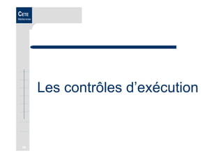59
CETE
Méditerranée
Les contrôles d’exécution
 