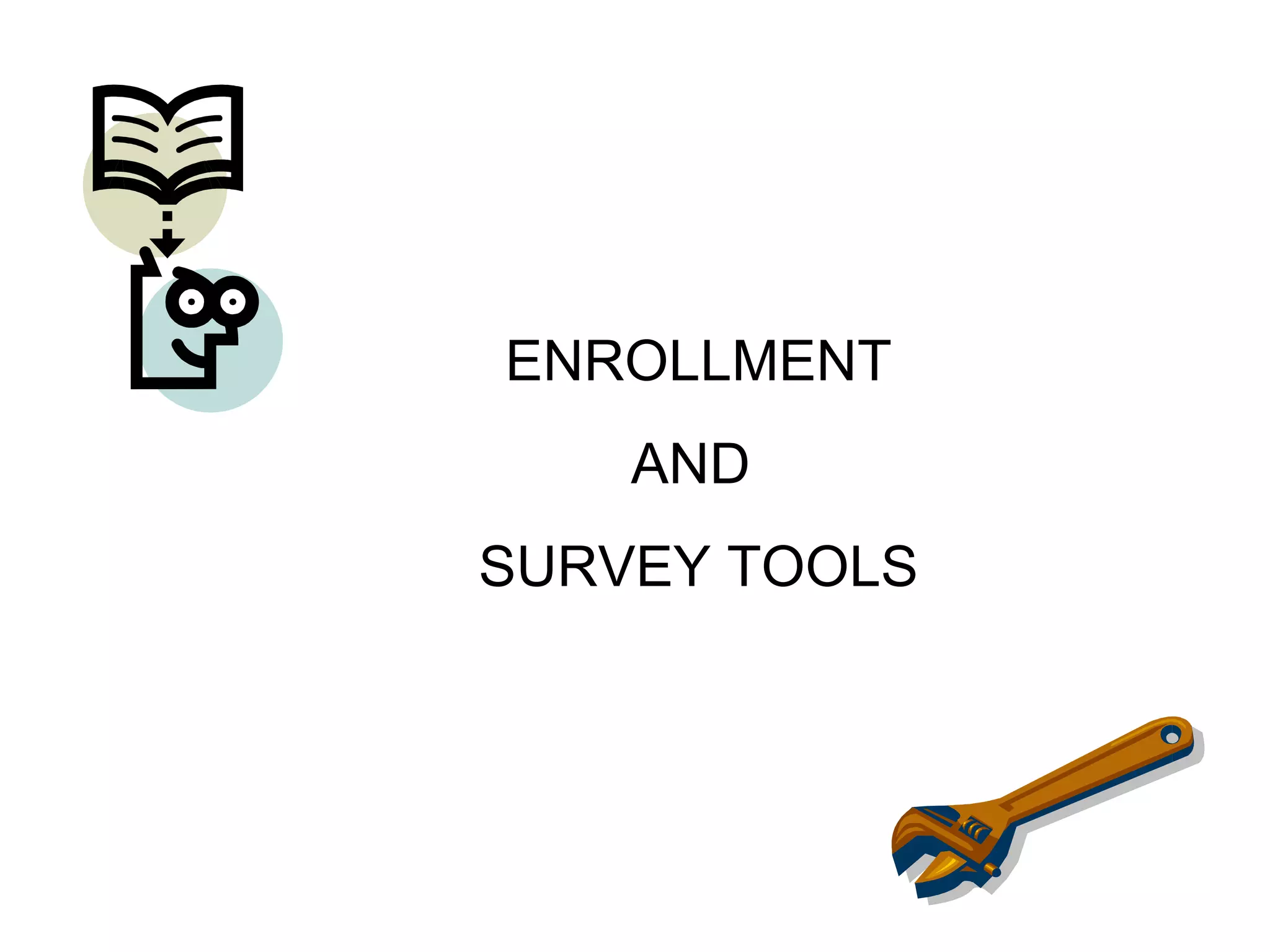 ENROLLMENT
    AND
SURVEY TOOLS
 