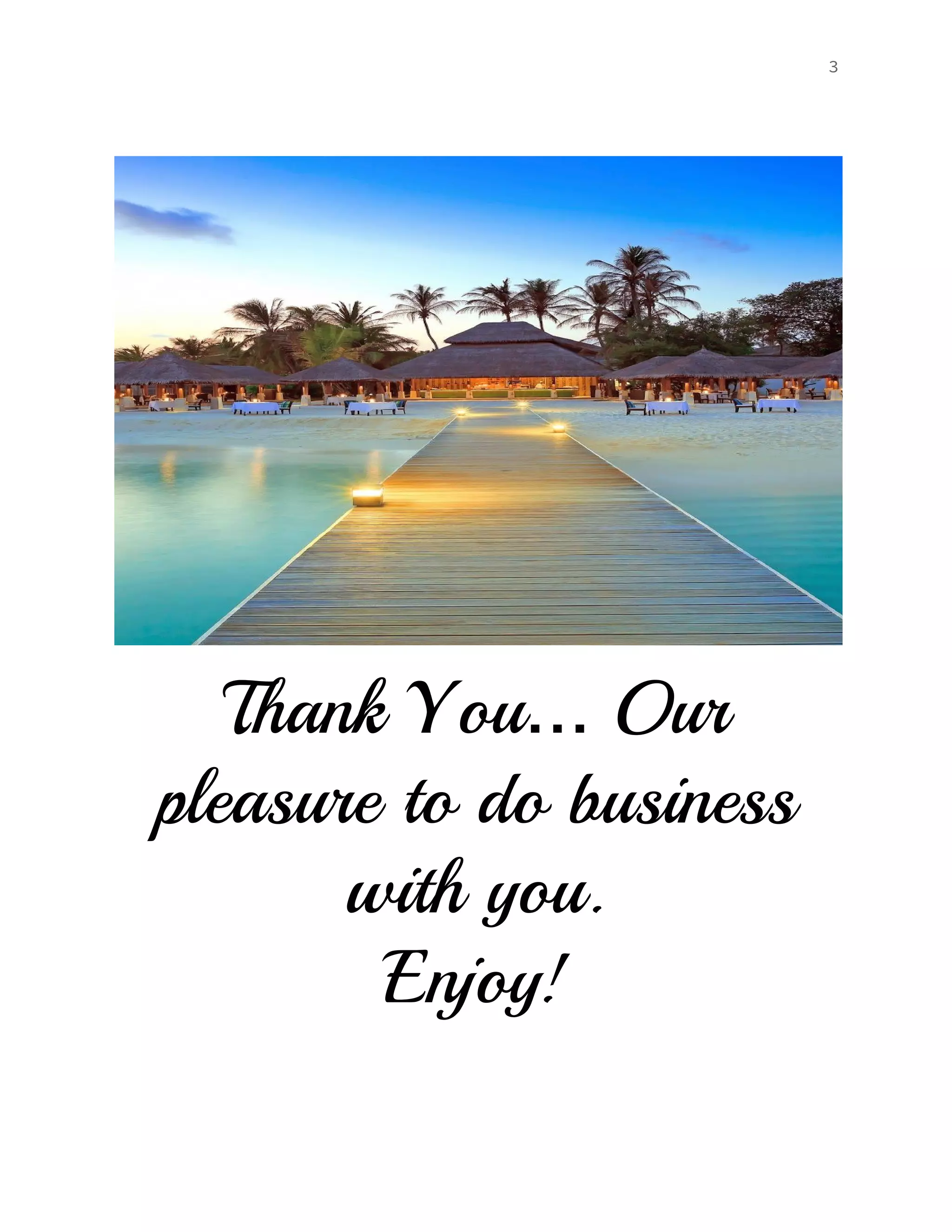 3
Thank You… Our
pleasure to do business
with you.
Enjoy!
 