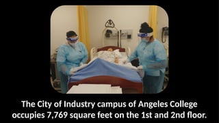 The City of Industry campus of Angeles College
occupies 7,769 square feet on the 1st and 2nd floor.
 