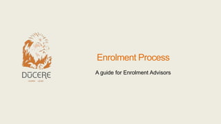 Enrolment Process
A guide for Enrolment Advisors
 