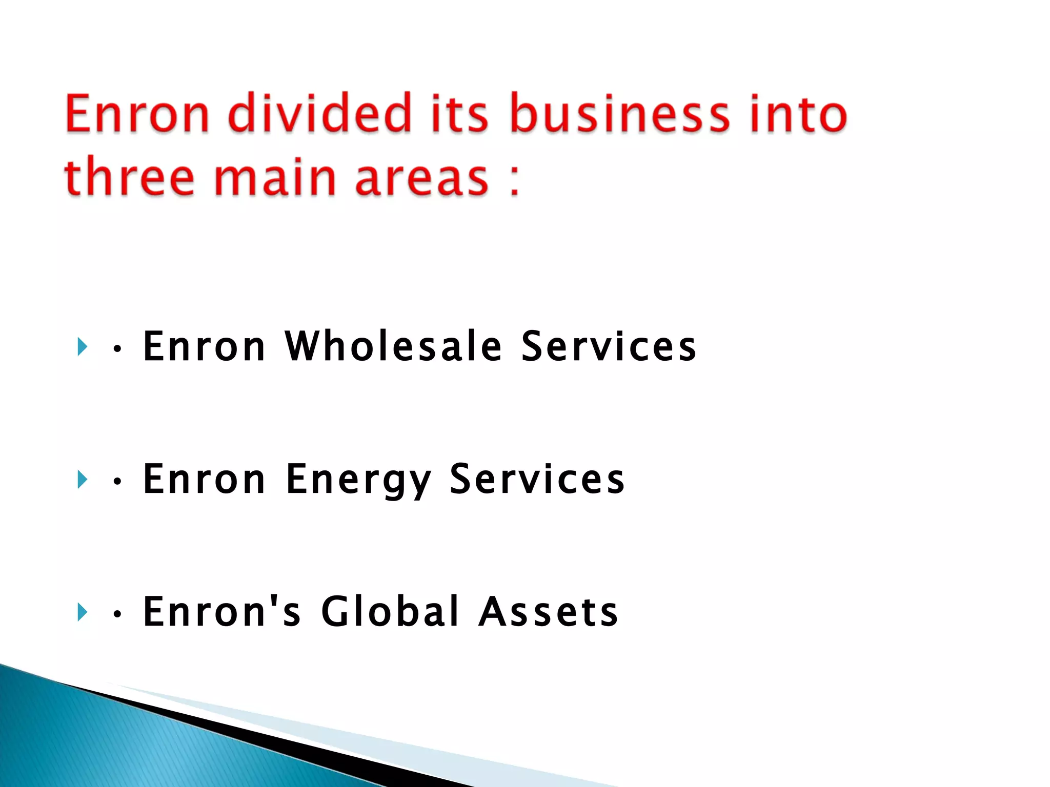 •  Enron Wholesale Services •  Enron Energy Services •  Enron's Global Assets 