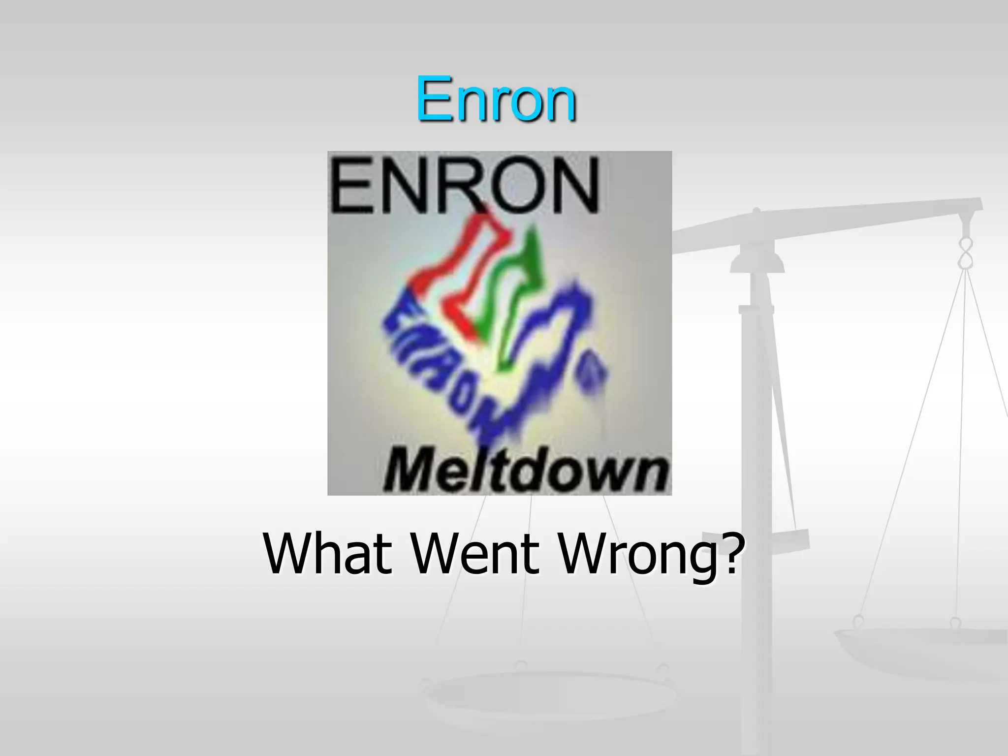 Enron
What Went Wrong?
 