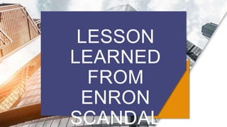 LESSON
LEARNED
FROM
ENRON
SCANDAL