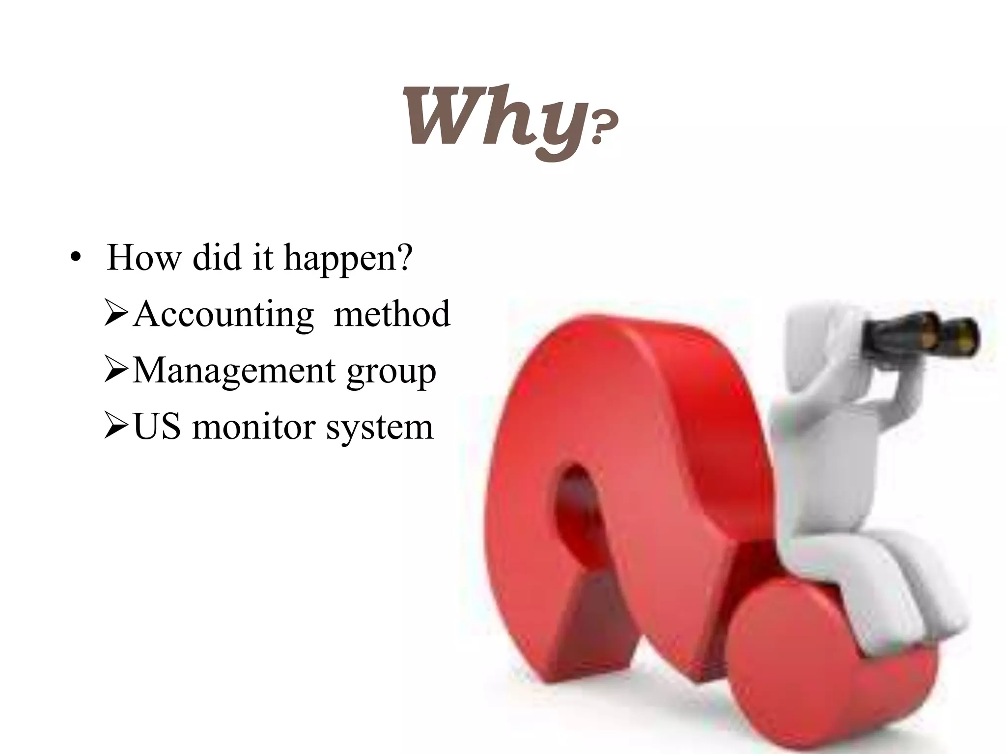 Why?
• How did it happen?
Accounting method
Management group
US monitor system