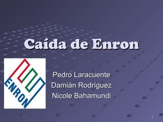 11
Caída de EnronCaída de Enron
Pedro LaracuentePedro Laracuente
Damián RodríguezDamián Rodríguez
Nicole BahamundiNicole Bahamundi
 