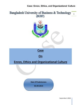 Case: Enron, Ethics, and Organizational Culture
September2,2014
1
Case
On
Enron, Ethics and Organizational Culture
Date Of Submission:
02.09.2014
 