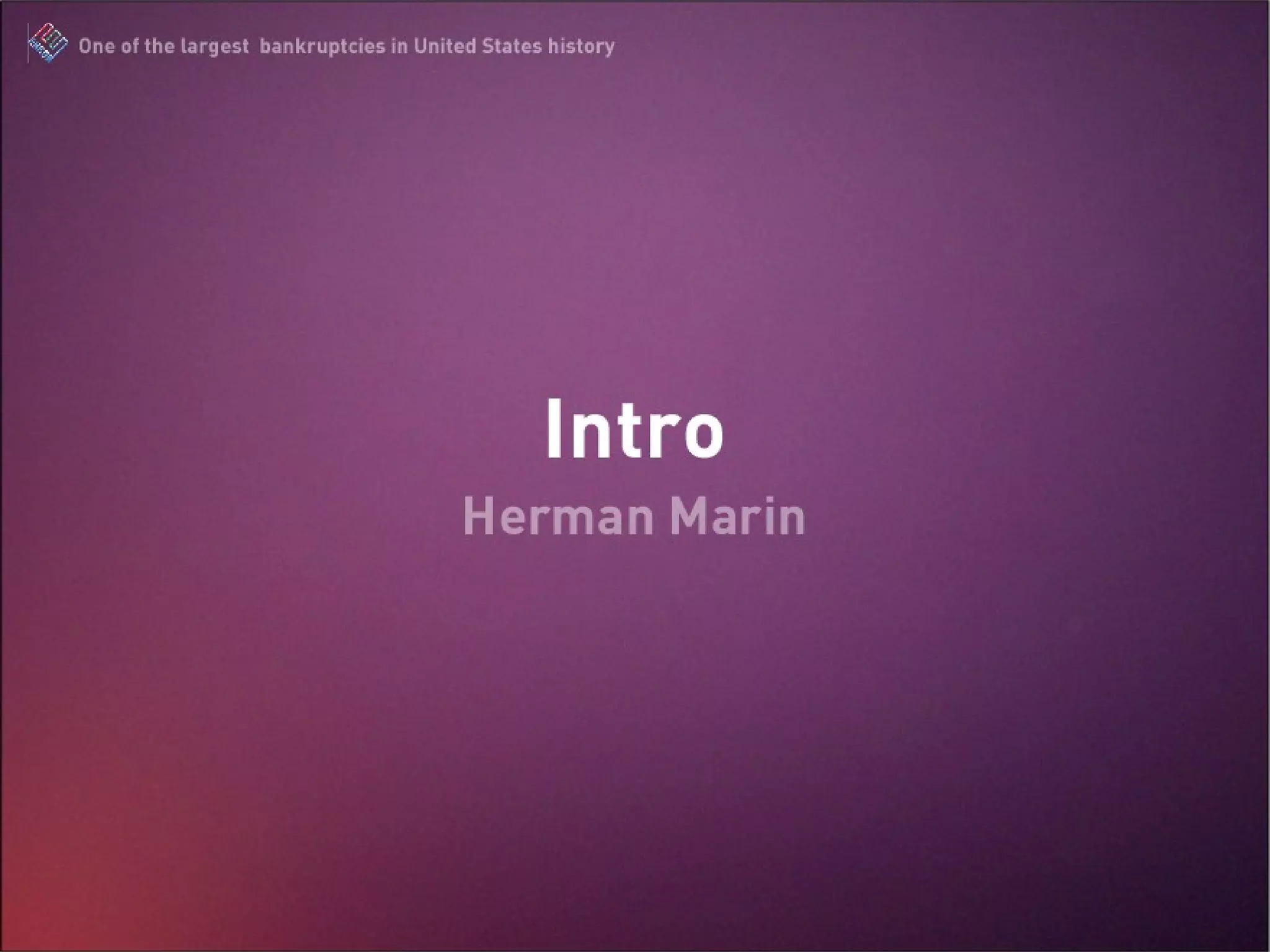 Intro Herman Marin The Enron Scandal : One of the largest bankruptcies in United States history