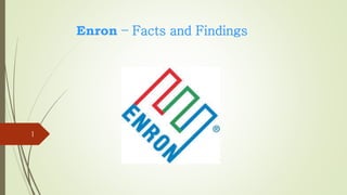 Enron – Facts and Findings
1
 