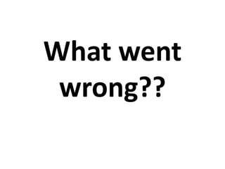 What went
wrong??
 