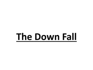 The Down Fall
 