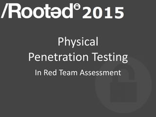 Physical
Penetration Testing
In Red Team Assessment
 